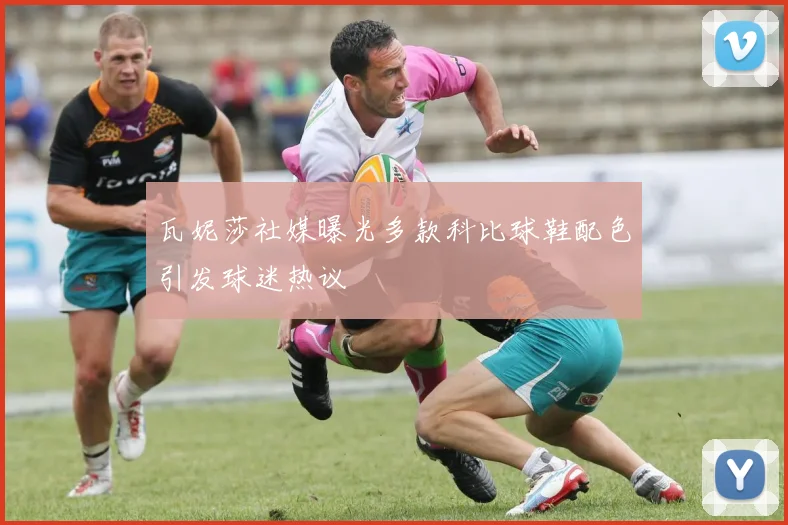 瓦妮莎社媒曝光多款科比球鞋配色引发球迷热议