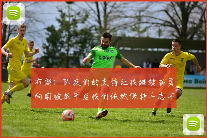 布朗：队友们的支持让我继续奋勇向前被扳平后我们依然保持斗志不言放弃
